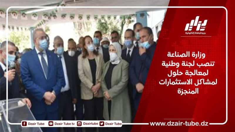   وزارة الصناعة تنصب لجنة وطنية لمعالجة حلول لمشاكل الاستثمارات المنجزة