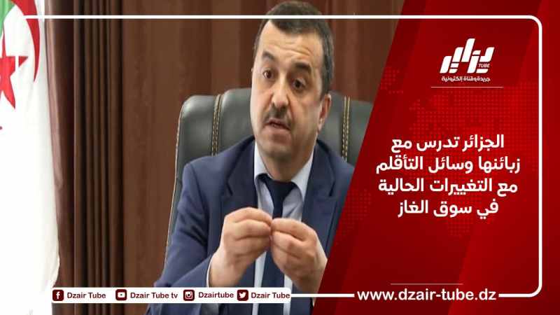 الجزائر تدرس مع زبائنها وسائل التأقلم مع التغييرات الحالية في سوق الغاز