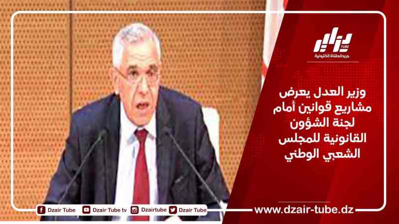 وزير العدل يعرض مشاريع قوانين أمام لجنة الشؤون القانونية للمجلس الشعبي الوطني