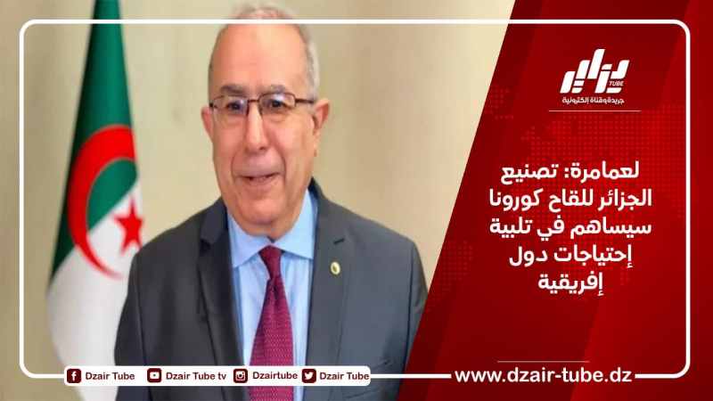 لعمامرة: تصنيع الجزائر للقاح كورونا سيساهم في تلبية إحتياجات دول إفريقية