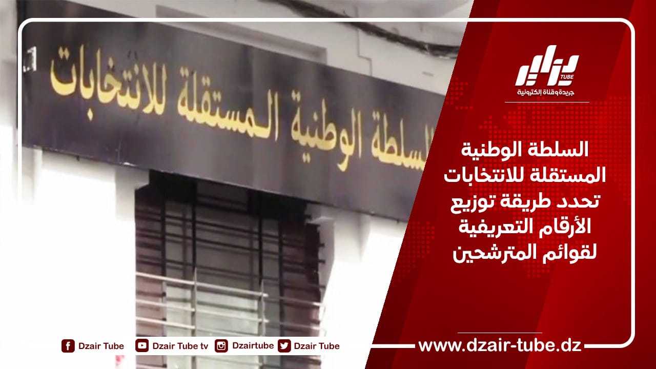 السلطة الوطنية المستقلة للانتخابات تحدد طريقة توزيع الأرقام التعريفية لقوائم المترشحين