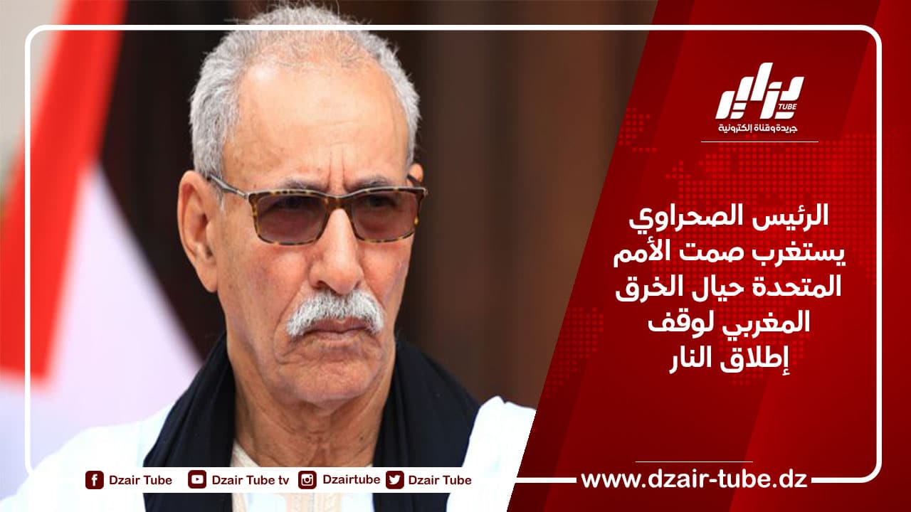 الرئيس الصحراوي يستغرب صمت الأمم المتحدة إزاء خرق المغرب لوقف إطلاق النار