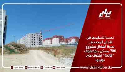تحسبا لتسليمها في الآجال المحددة… نسبة أشغال مشروع 700 مسكن ببوشقوف “قالمة” تشارف على نهايتها