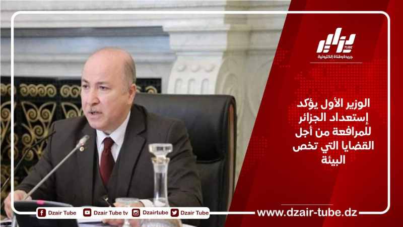 الوزير الأول يؤكد إستعداد الجزائر للمرافعة من أجل القضايا التي تخص البيئة