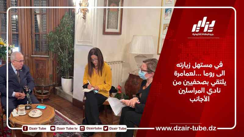 في مستهل زيارته الى روما …لعمامرة يلتقي بصحفيين من نادي المراسلين الأجانب