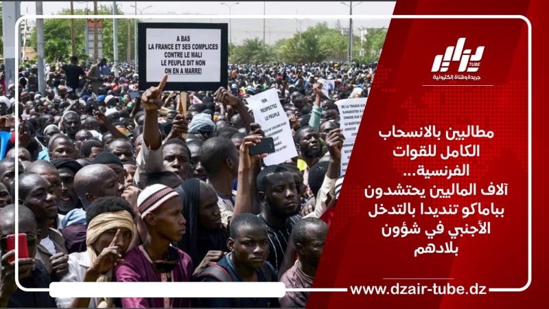 مطالبين بالانسحاب الكامل للقوات الفرنسية… آلاف الماليين يحتشدون بباماكو تنديدا بالتدخل الأجنبي في شؤون بلادهم