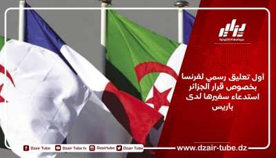 أول تعليق رسمي لفرنسا بخصوص قرار الجزائر استدعاء سفيرها لدى باريس