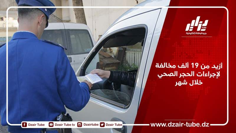 أزيد من 19 ألف مخالفة لإجراءات الحجر الصحي  خلال شهر