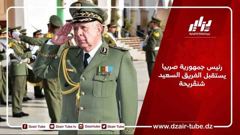 رئيس جمهورية صربيا يستقبل الفريق السعيد شنڨريحة