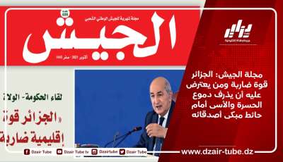 مجلة الجيش: الجزائر قوة ضاربة ومن يعترض عليه أن يذرف دموع الحسرة والأسى أمام حائط مبكى أصدقائه