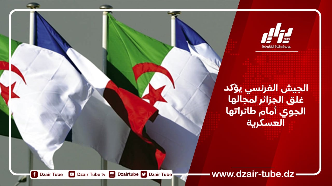 الجيش الفرنسي يؤكد غلق الجزائر لمجالها الجوي أمام طائراتها العسكرية