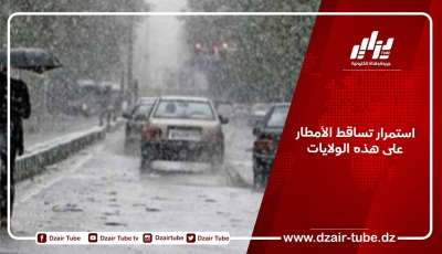 استمرار تساقط الأمطار على هذه الولايات
