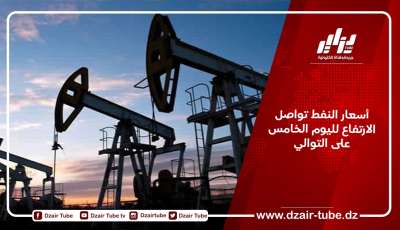 أسعار النفط تواصل الارتفاع لليوم الخامس على التوالي