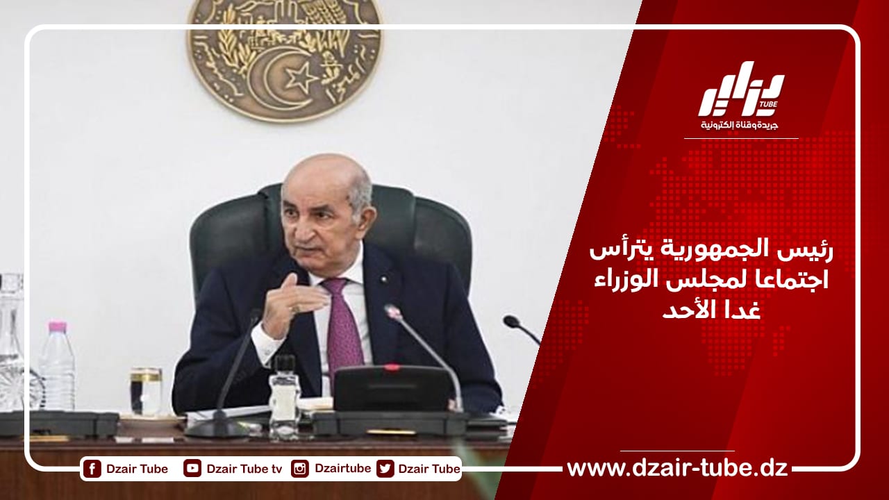 رئيس الجمهورية يترأس اجتماعا لمجلس الوزراء غدا الأحد