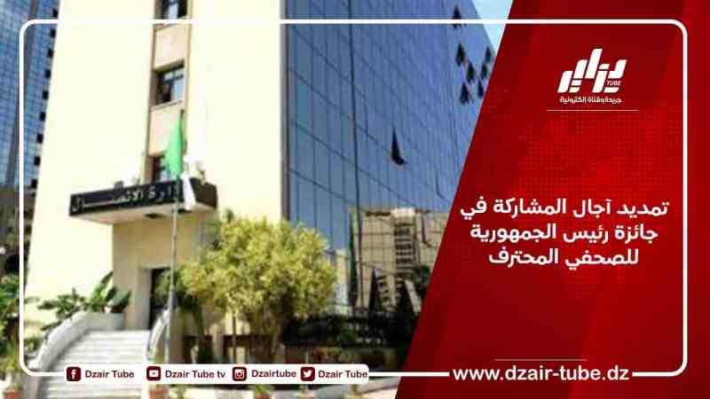 تمديد آجال المشاركة في جائزة رئيس الجمهورية للصحفي المحترف