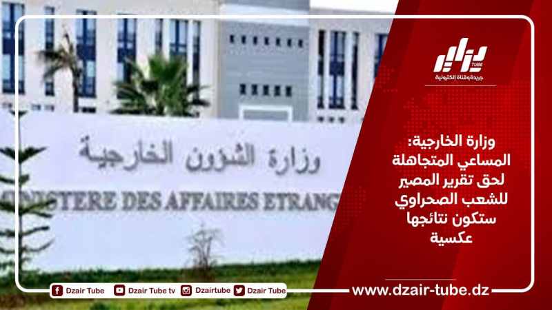 وزارة الخارجية: المساعي المتجاهلة لحق تقرير المصير للشعب الصحراوي ستكون نتائجها عكسية