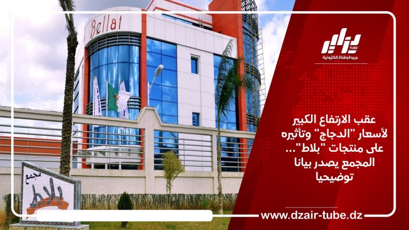 عقب الارتفاع الكبير لأسعار “الدجاج” وتأثيره على منتجات “بلاط”… المجمع يصدر بيانا توضيحيا