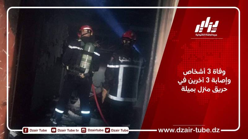 وفاة 3 أشخاص وإصابة 3 آخرين في حريق منزل بميلة
