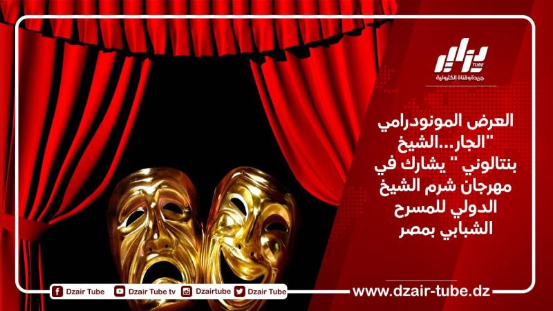 العرض المونودرامي “الجار…الشيخ بنتالوني ” يشارك في مهرجان شرم الشيخ الدولي للمسرح الشبابي بمصر