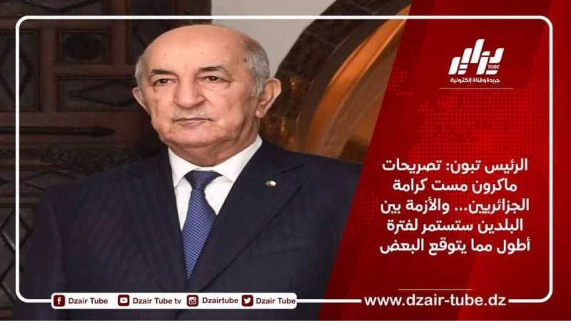 الرئيس تبون: تصريحات ماكرون مست كرامة الجزائريين والأزمة بين البلدين ستستمر لفترة أطول مما يتوقع البعض