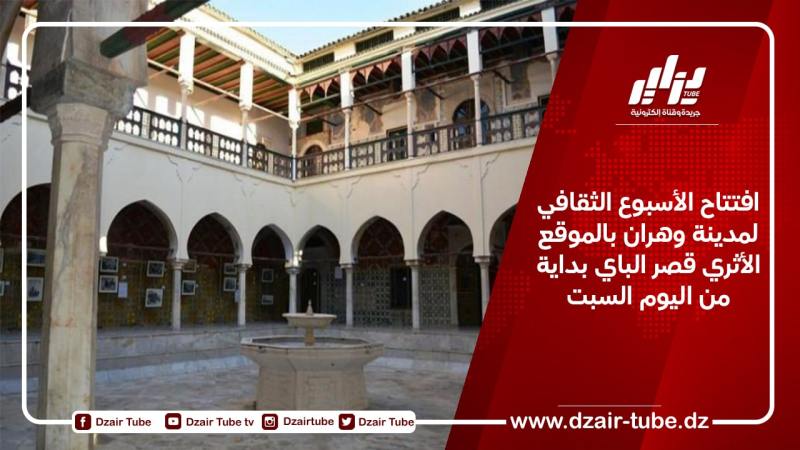 افتتاح الأسبوع الثقافي لمدينة وهران بالموقع الأثري قصر الباي بداية من اليوم السبت