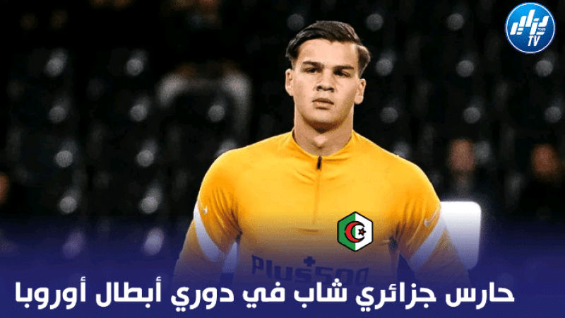 حارس جزائري شاب مرشح للظهور في دوري أبطال أوروبا لأول مرة في مسيرته