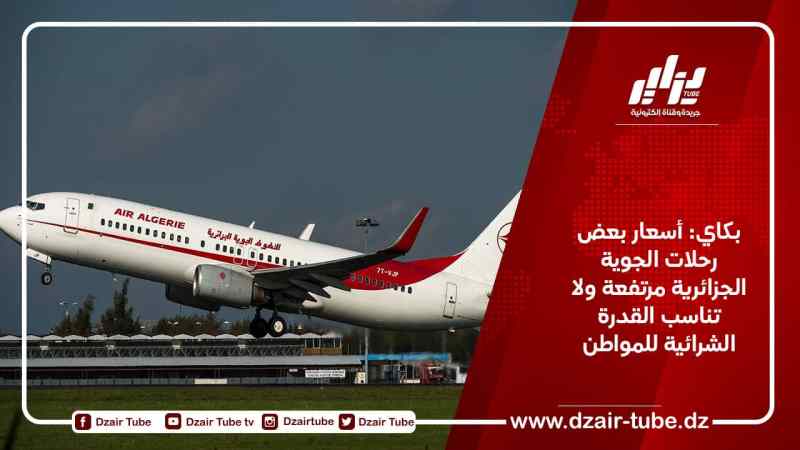 بكاي: أسعار بعض رحلات الجوية الجزائرية مرتفعة ولا تناسب القدرة الشرائية للمواطن