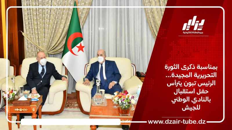 بمناسبة الذكرى 67 لاندلاع الثورة التحريرية المجيدة… الرئيس تبون يترأس حفل استقبال بالنادي الوطني للجيش