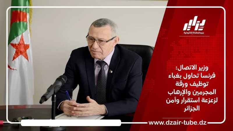 وزير الاتصال: فرنسا تحاول بغباء توظيف ورقة المجرمين والإرهاب لزعزعة استقرار وأمن الجزائر