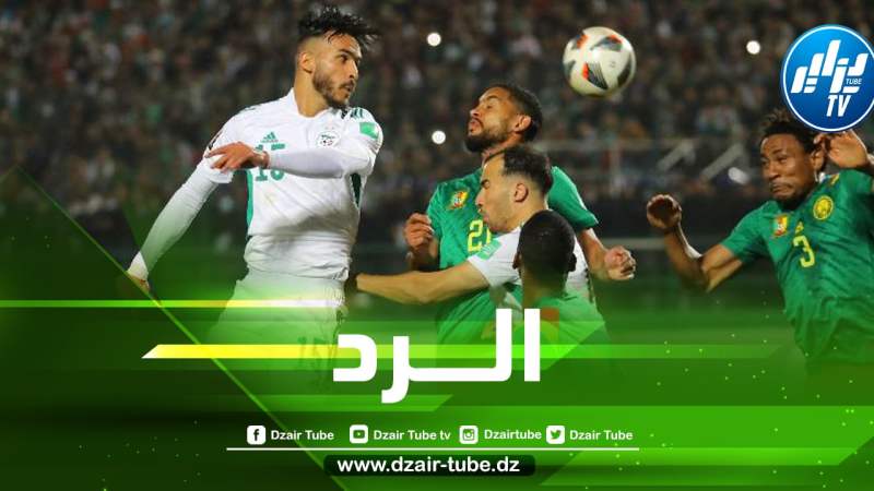 عاجل…الإتحاد الجزائري يرد على بيان الإتحاد الكاميروني