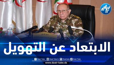 الفريق شنقريحة يدعو إلى الابتعاد عن مظاهر التهويل التي تخدم مصالح أعداء الشعوب