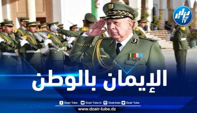 الفريق شنقريحة: الإيمان بالوطن يتطلب أفعالا في الميدان وليس مجرد أقوال