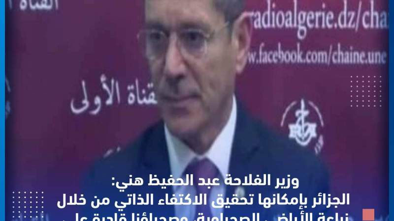 هني: بإمكان الجزائر تحقيق الاكتفاء الذاتي  من خلال زراعة الأراضي الصحراوية