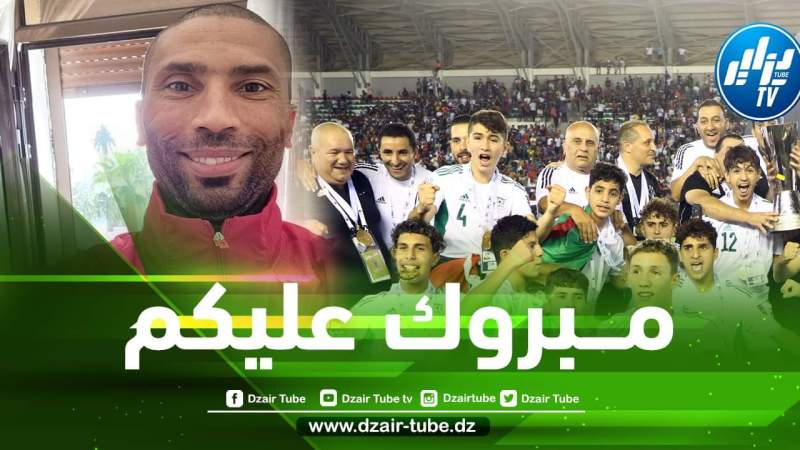 بالــصورة…عبد الــسلام وادو يهنئ الخضر بعد الفوز على المغرب و التتويج ببطولة كأس العرب للناشئين