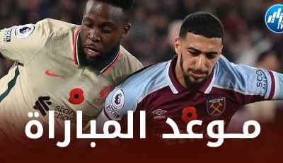 تــوقيت مباراة ويست هام و ليفربول اليوم…و الــقنوات الناقلة