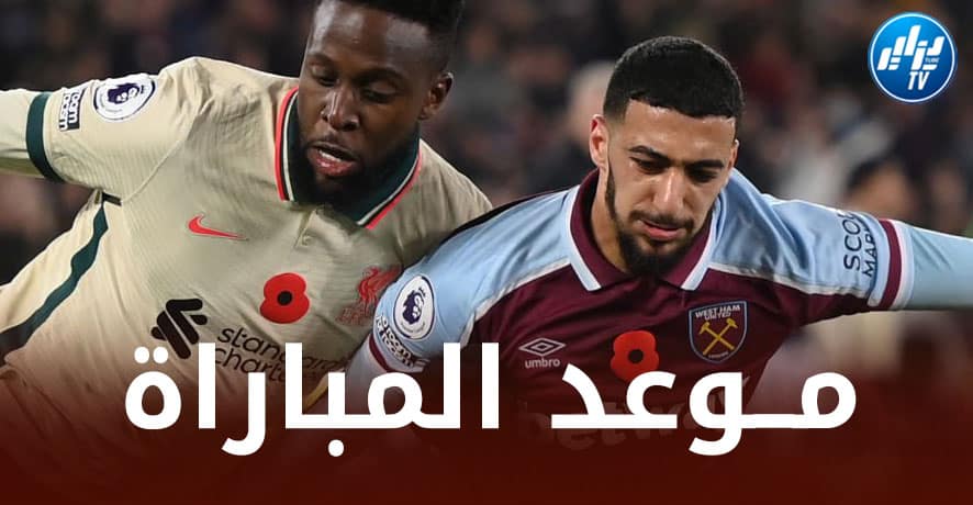 تــوقيت مباراة ويست هام و ليفربول اليوم…و الــقنوات الناقلة