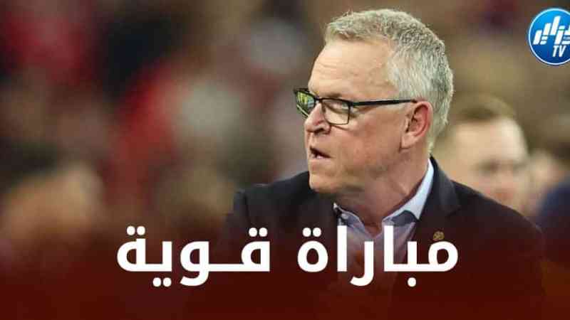 مــدرب الــسويد : مباراة الجزائر مهمة لأننا سنواجه خصما قويا و عنيدا !