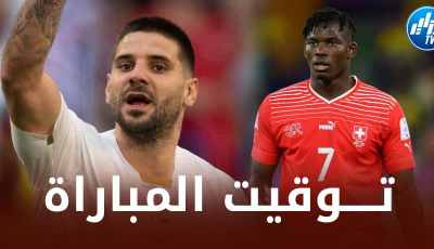 تــوقيت مباراة سويسرا و صربيا…و القنوات الناقلة