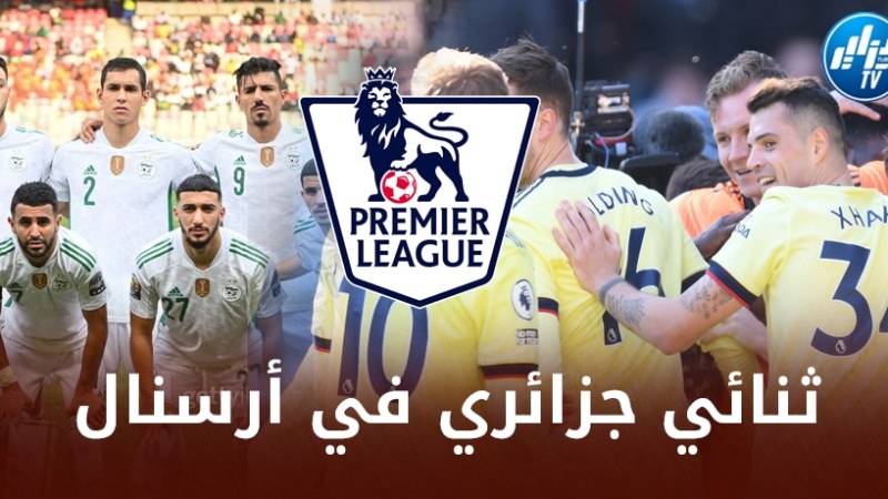 ثنائي المنتخب الجزائري على رادار أرسنال الإنجليزي !