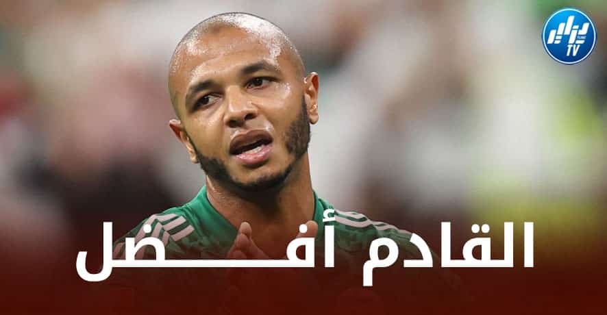 براهيمي : المنتخبات الأفريقية قدمت وجهًا ممتازًا في المونديال وأتمنى أن تواصل على هذا النحو”