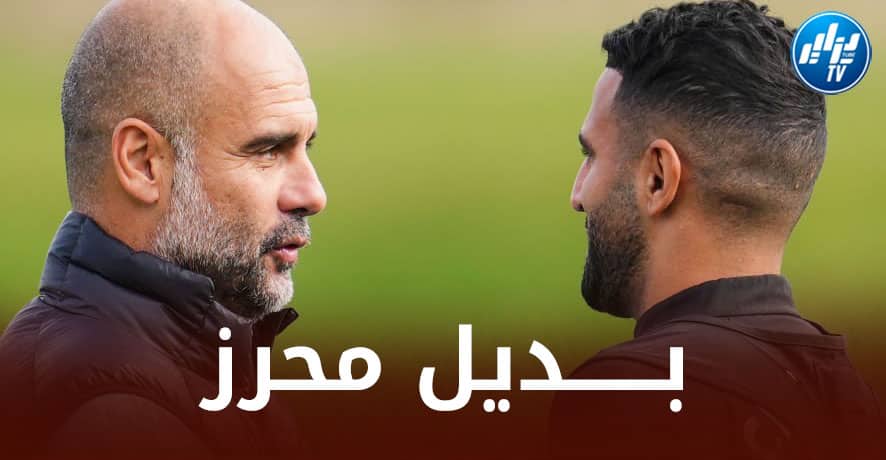 بيب غوارديولا يحدد بديل رياض محرز في مانشستر سيتي