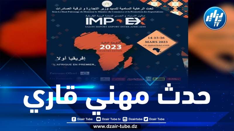 تنظيم الطبعة الثانية لصالون الاستيراد والتصدير البيني الإفريقي من 14 الى 16 مارس المقبل بالجزائر