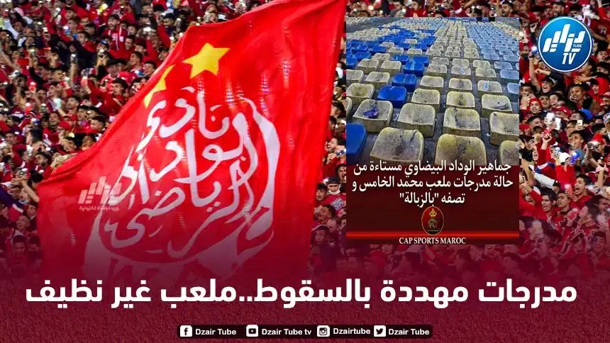 بالـصور…جماهير الوداد مستاءة من مدرجات ملعب محمد الخامس و تصفه بـ”الزبالة”