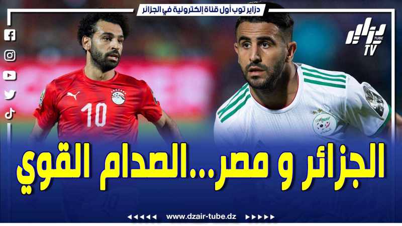 بالفيديو: تقرير رياضي رائع لدزاير توب.. الجزائر ومصر الصدام الودي بتوابل رسمية