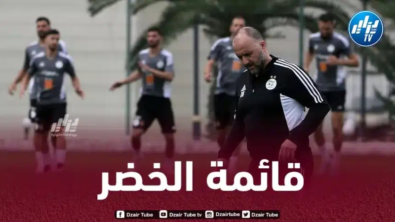 هذا هو موعد الإعلان عن قائمة الخضر المعنية بمباراتي الصومال و موزمبيق