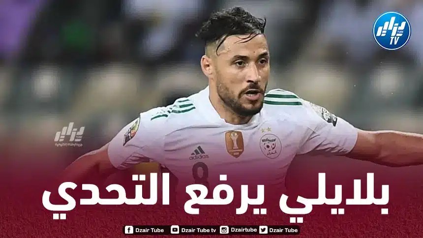 بلايلي : لدينا منتخب ممتاز…و نريد التتويج بكأس أمم إفريقيا