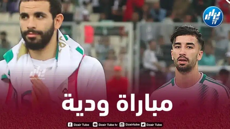 مباراة ودية للمنتخب الوطني الجزائري اليوم
