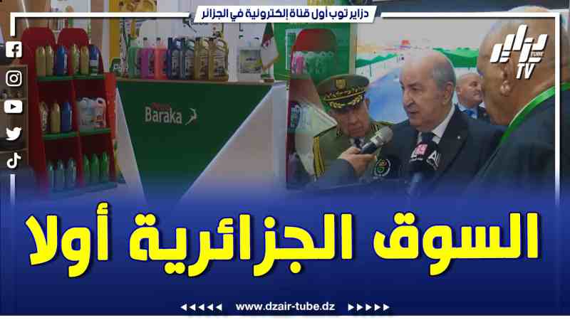 فيديو دزاير توب: رئيس الجمهورية لشركة بترو بركة.. السوق الجزائرية أولا.. التصدير ثانيا