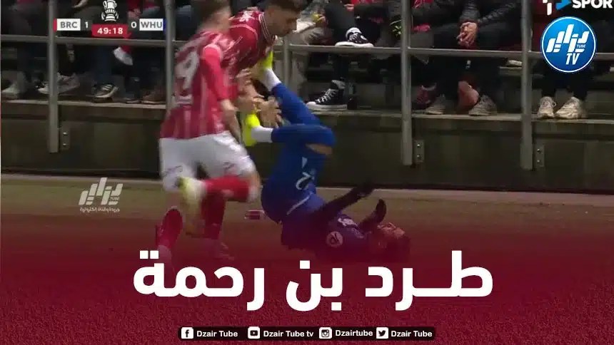 بالـفيديو..بن رحمة يطرد بالبطاقة الحمراء مع ويست هام