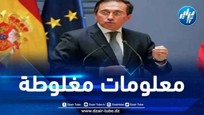 تسريبات إعلامية خاطئة وبعيدة عن الحقيقة بخصوص تأجيل زيارة وزير الخارجية الإسباني إلى الجزائر